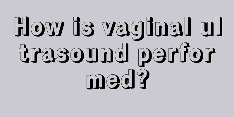 How is vaginal ultrasound performed?