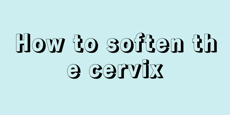 How to soften the cervix