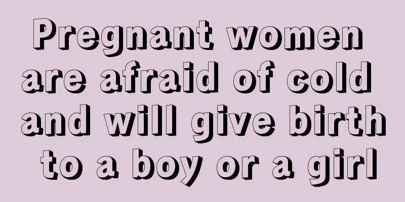 Pregnant women are afraid of cold and will give birth to a boy or a girl