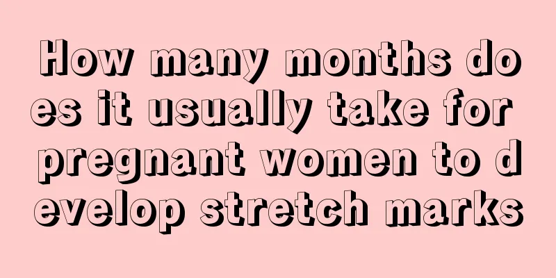 How many months does it usually take for pregnant women to develop stretch marks