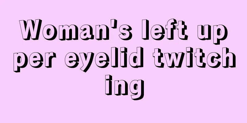 Woman's left upper eyelid twitching