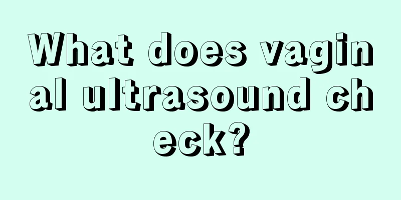 What does vaginal ultrasound check?