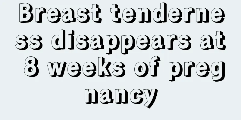 Breast tenderness disappears at 8 weeks of pregnancy