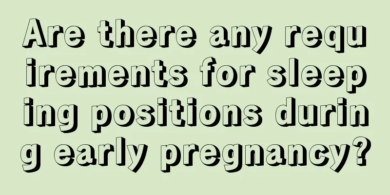 Are there any requirements for sleeping positions during early pregnancy?