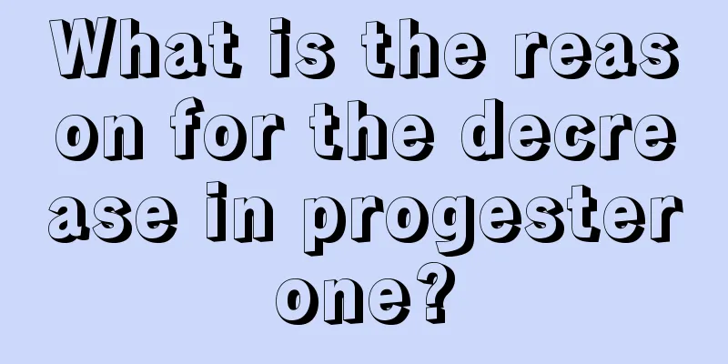 What is the reason for the decrease in progesterone?