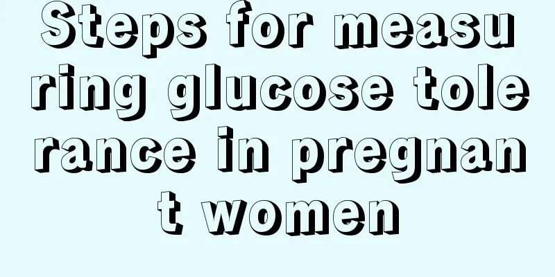 Steps for measuring glucose tolerance in pregnant women