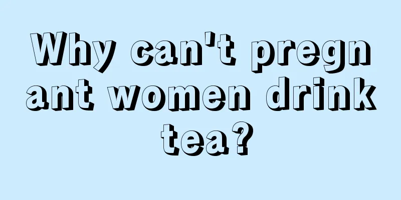 Why can't pregnant women drink tea?