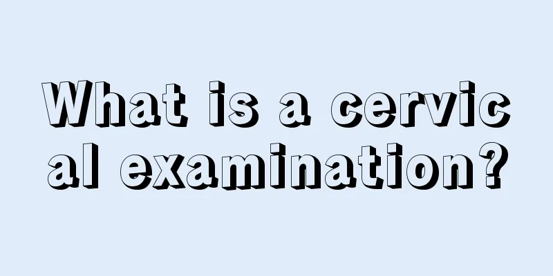 What is a cervical examination?