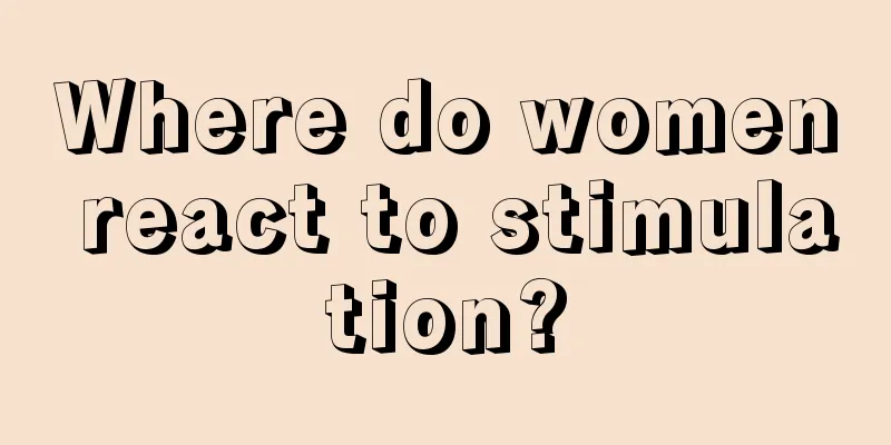 Where do women react to stimulation?