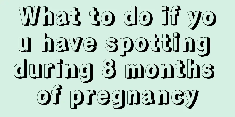 What to do if you have spotting during 8 months of pregnancy