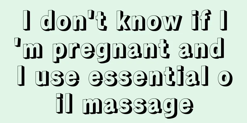 I don't know if I'm pregnant and I use essential oil massage