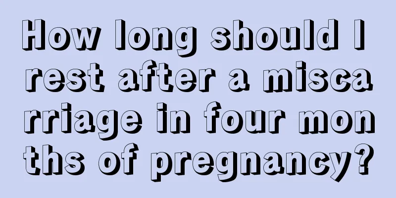 How long should I rest after a miscarriage in four months of pregnancy?