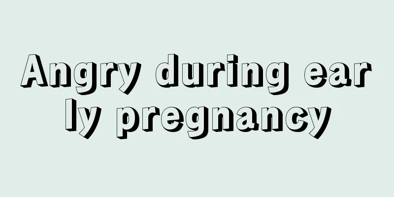 Angry during early pregnancy