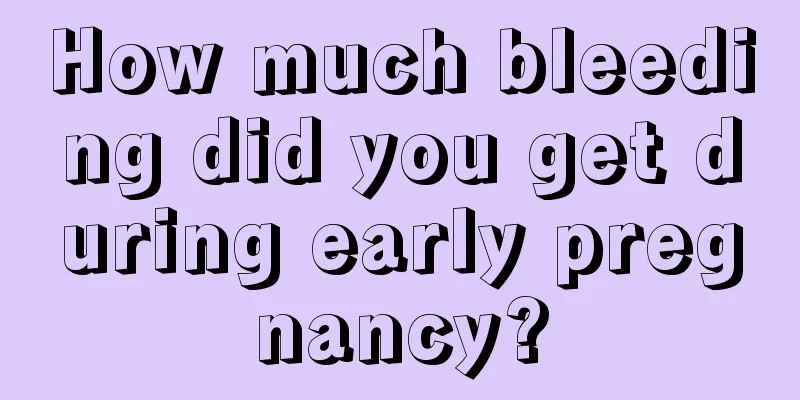 How much bleeding did you get during early pregnancy?