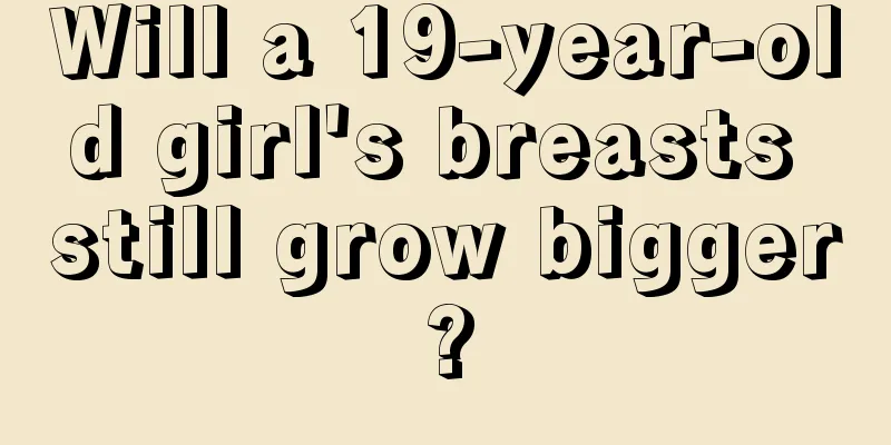 Will a 19-year-old girl's breasts still grow bigger?