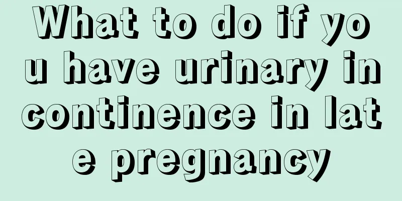 What to do if you have urinary incontinence in late pregnancy