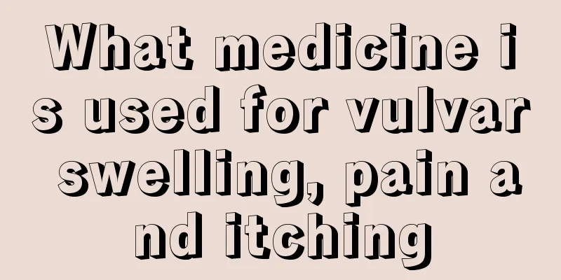 What medicine is used for vulvar swelling, pain and itching