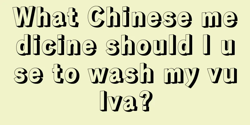 What Chinese medicine should I use to wash my vulva?