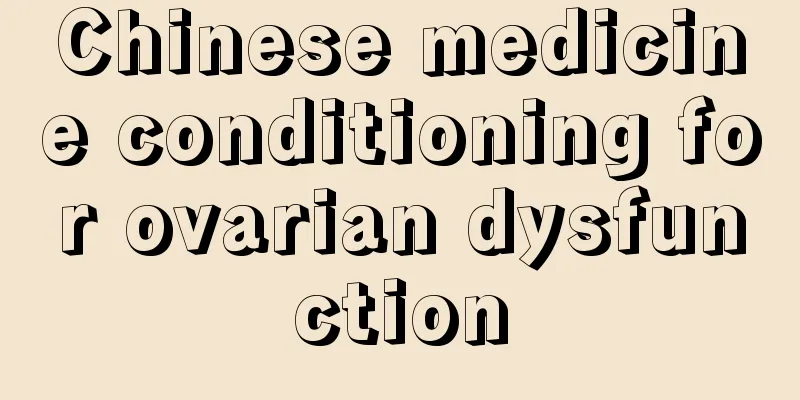 Chinese medicine conditioning for ovarian dysfunction