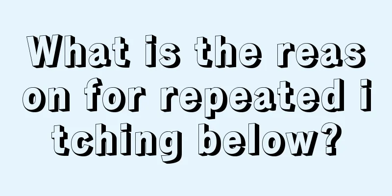 What is the reason for repeated itching below?