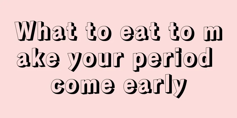 What to eat to make your period come early