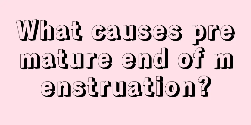 What causes premature end of menstruation?