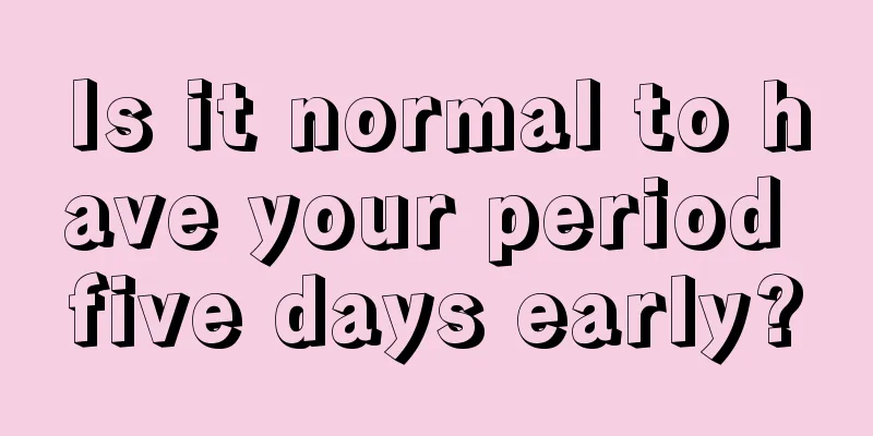 Is it normal to have your period five days early?