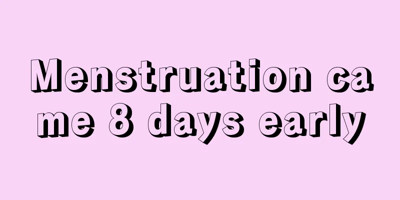 Menstruation came 8 days early