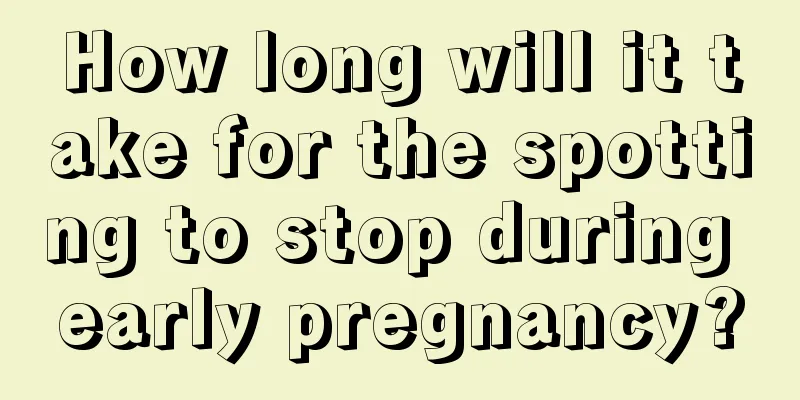 How long will it take for the spotting to stop during early pregnancy?