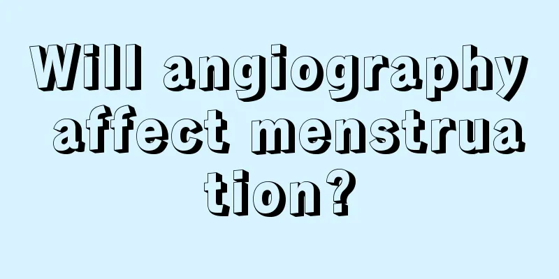 Will angiography affect menstruation?