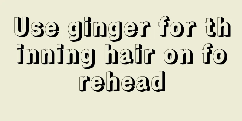 Use ginger for thinning hair on forehead