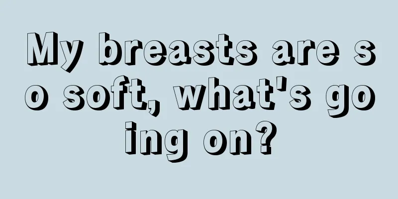 My breasts are so soft, what's going on?