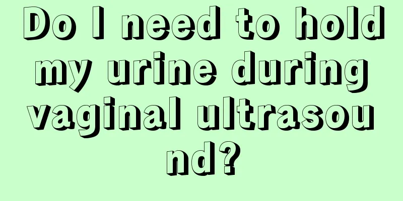 Do I need to hold my urine during vaginal ultrasound?