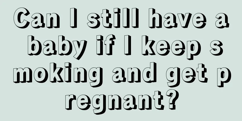 Can I still have a baby if I keep smoking and get pregnant?