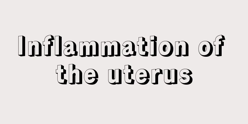 Inflammation of the uterus