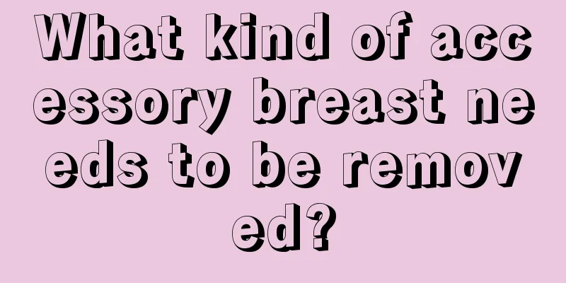 What kind of accessory breast needs to be removed?