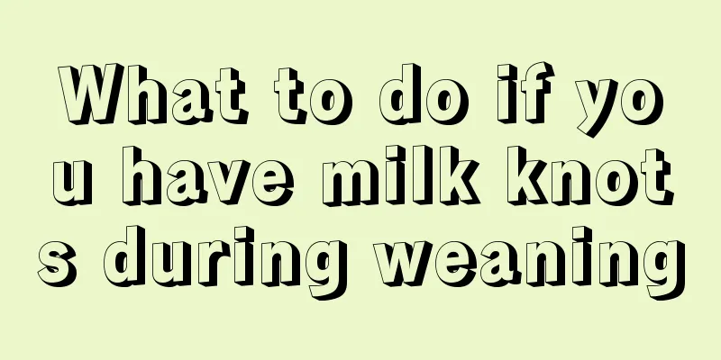 What to do if you have milk knots during weaning