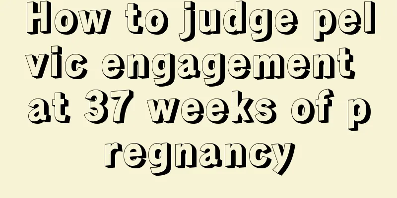 How to judge pelvic engagement at 37 weeks of pregnancy