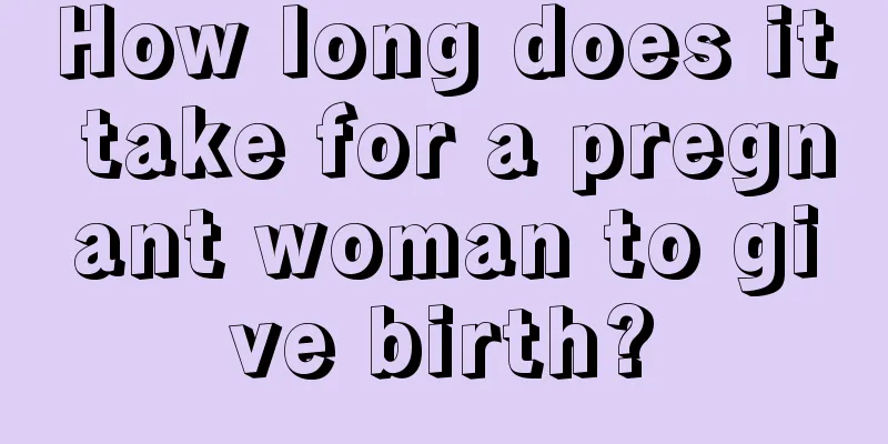 How long does it take for a pregnant woman to give birth?