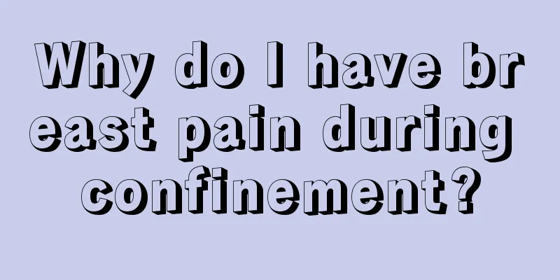 Why do I have breast pain during confinement?