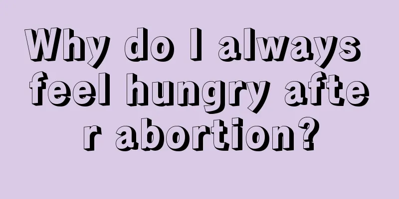 Why do I always feel hungry after abortion?