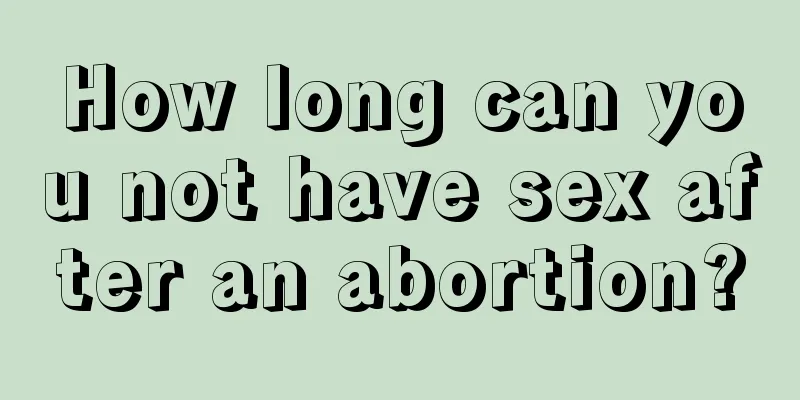 How long can you not have sex after an abortion?