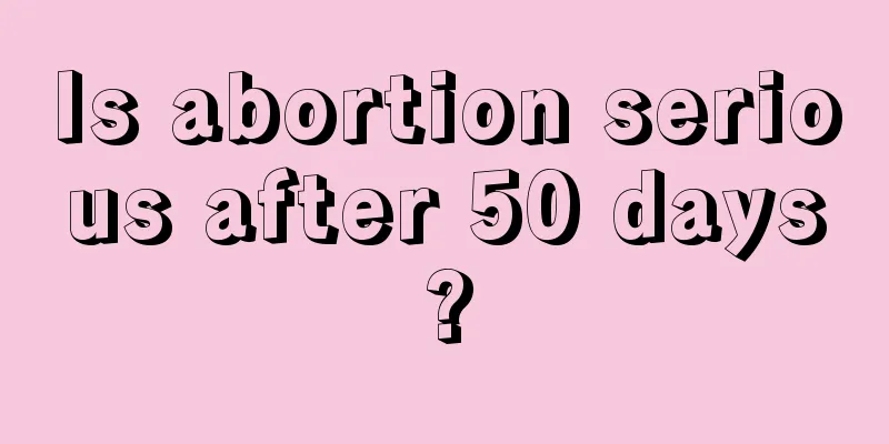 Is abortion serious after 50 days?