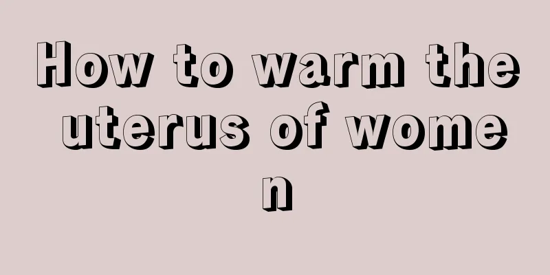 How to warm the uterus of women