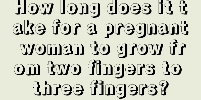 How long does it take for a pregnant woman to grow from two fingers to three fingers?