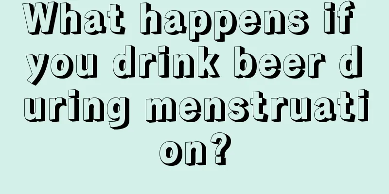 What happens if you drink beer during menstruation?