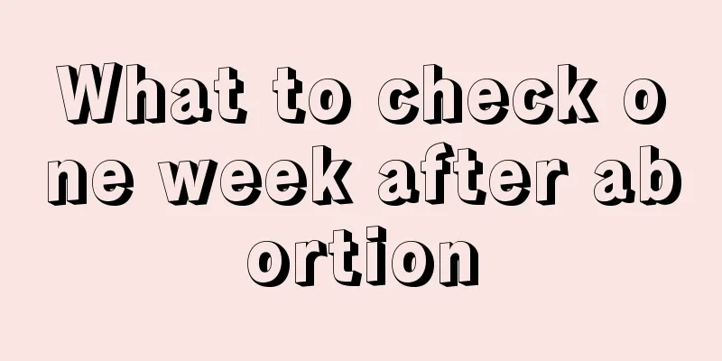 What to check one week after abortion