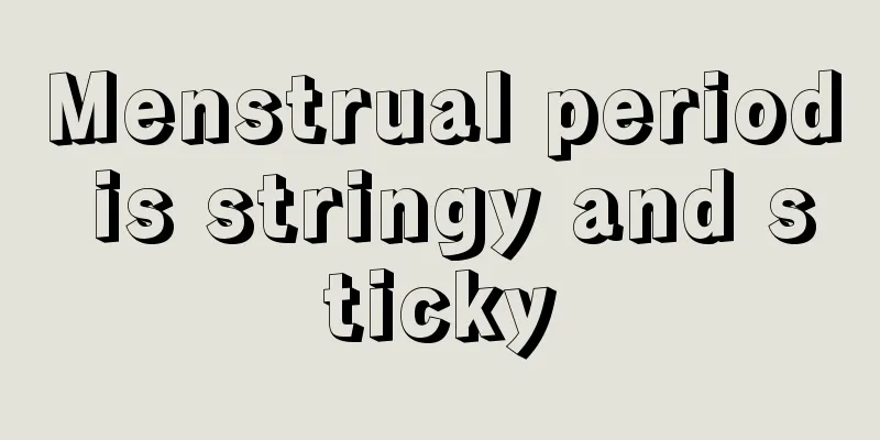 Menstrual period is stringy and sticky