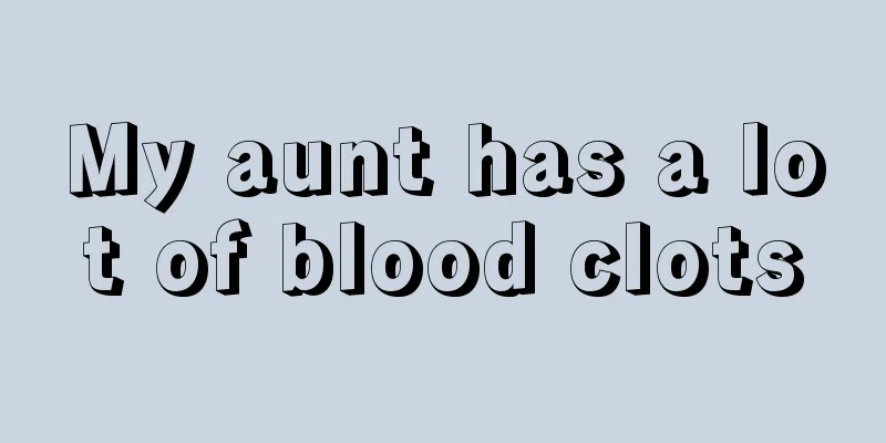 My aunt has a lot of blood clots