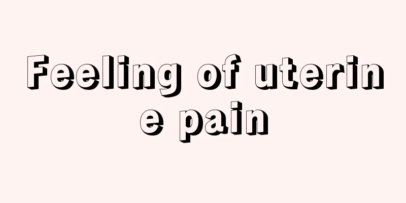 Feeling of uterine pain